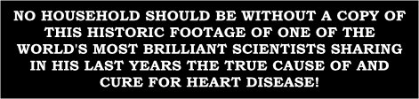 No household should be without a copy of Linus Pauling's Heart Disease:  Unified Theory of Cause and Cure DVD, which contains historic footage of one of the world's most brilliant scientists sharing in his last years the true cause of and cure for heart disease!